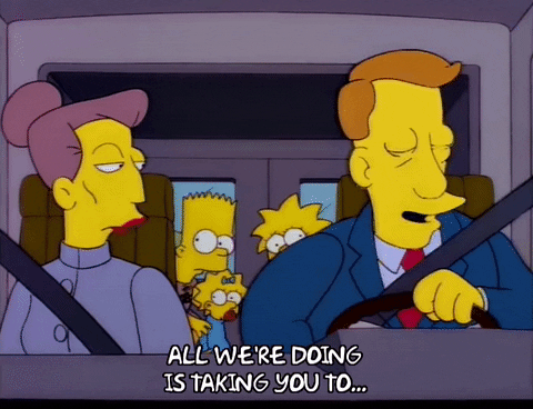 All we're doing is taking you to (Simpsons gif)